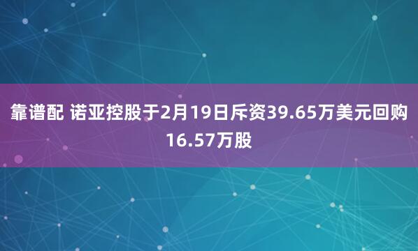 靠谱配 诺亚控股于2月19日斥资39.65万美元回购16.57万股